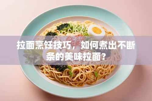 拉面烹饪技巧，如何煮出不断条的美味拉面？