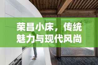 荣昌小床,传统魅力与现代风尚的绝佳融合