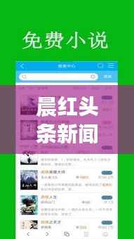 晨红头条新闻，探索最新热点，时事动态尽在掌握