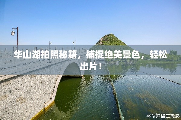 华山湖拍照秘籍,捕捉绝美景色,轻松出片!