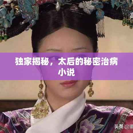 独家揭秘，太后的秘密治病小说