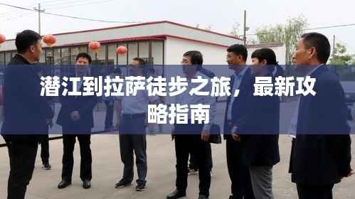 潜江到拉萨徒步之旅，最新攻略指南